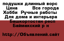 подушки длинный ворс  › Цена ­ 800 - Все города Хобби. Ручные работы » Для дома и интерьера   . Башкортостан респ.,Баймакский р-н